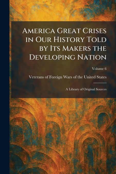 America Great Crises in Our History Told by Its Makers the Developing Nation