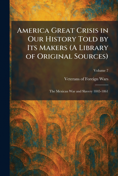 America Great Crisis in Our History Told by Its Makers (A Library of Original Sources)