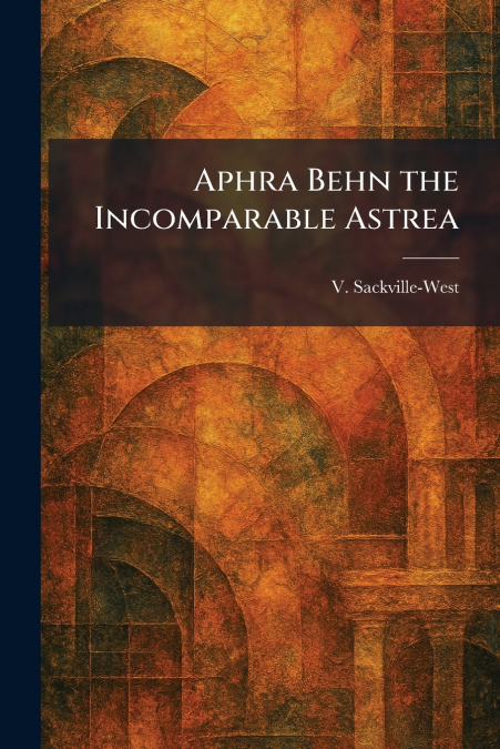 Aphra Behn the Incomparable Astrea