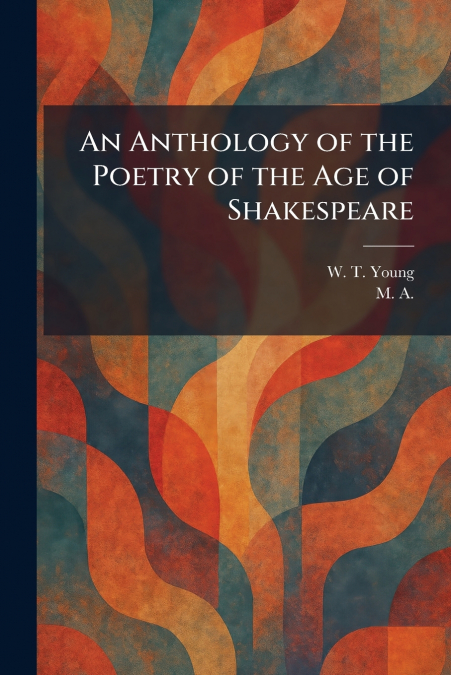 An Anthology of the Poetry of the Age of Shakespeare