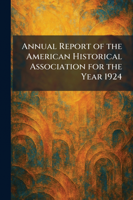 Annual Report of the American Historical Association for the Year 1924
