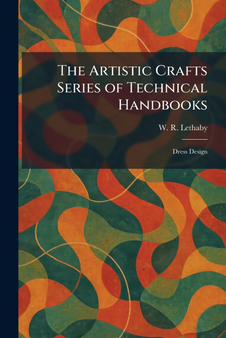 The Artistic Crafts Series of Technical Handbooks