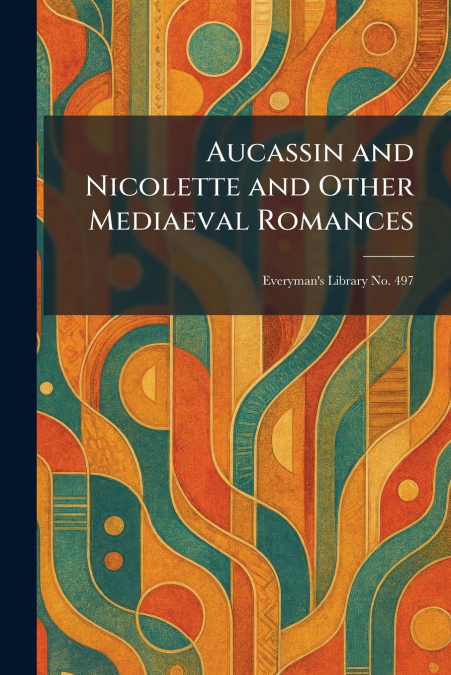 Aucassin and Nicolette and Other Mediaeval Romances