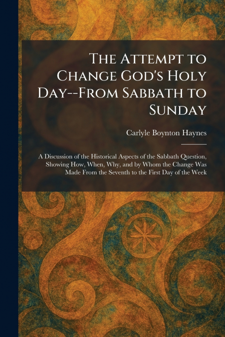 The Attempt to Change God’s Holy Day--From Sabbath to Sunday