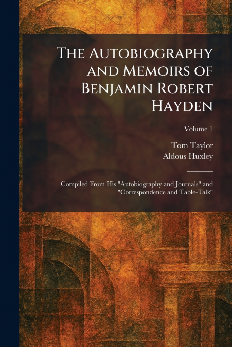 The Autobiography and Memoirs of Benjamin Robert Hayden