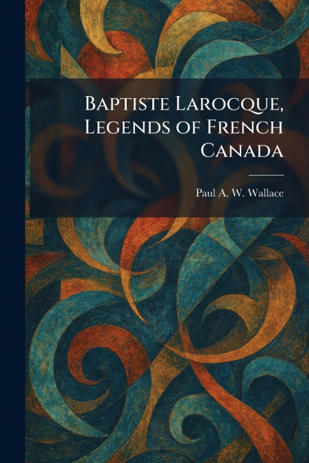 Baptiste Larocque, Legends of French Canada