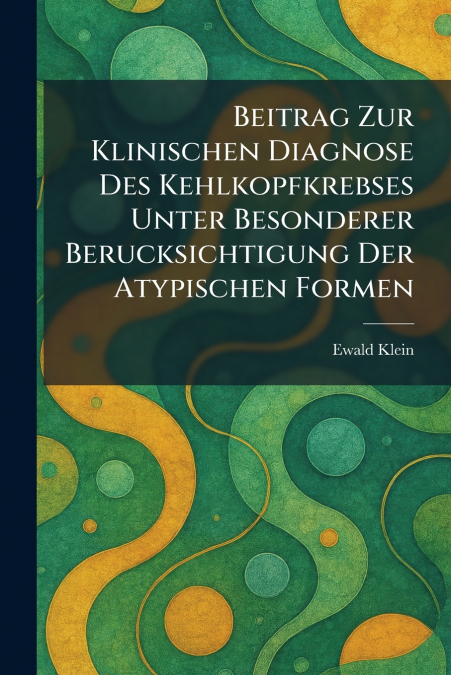 Beitrag Zur Klinischen Diagnose Des Kehlkopfkrebses Unter Besonderer Berucksichtigung Der Atypischen Formen