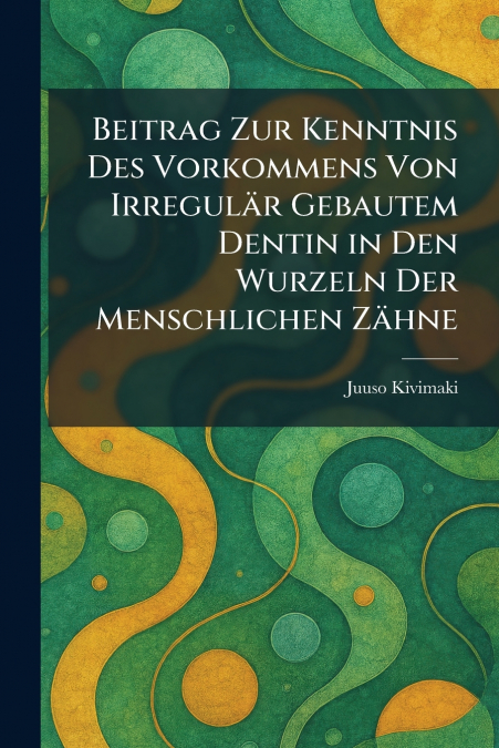 Beitrag Zur Kenntnis Des Vorkommens Von IrregulÃ¤r Gebautem Dentin in Den Wurzeln Der Menschlichen ZÃ¤hne
