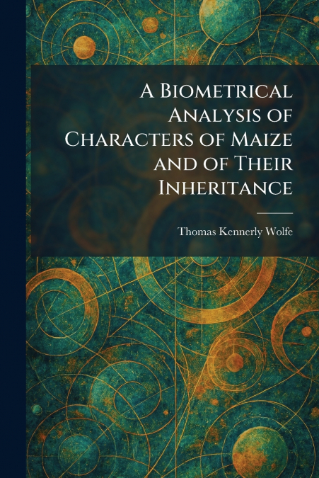 A Biometrical Analysis of Characters of Maize and of Their Inheritance