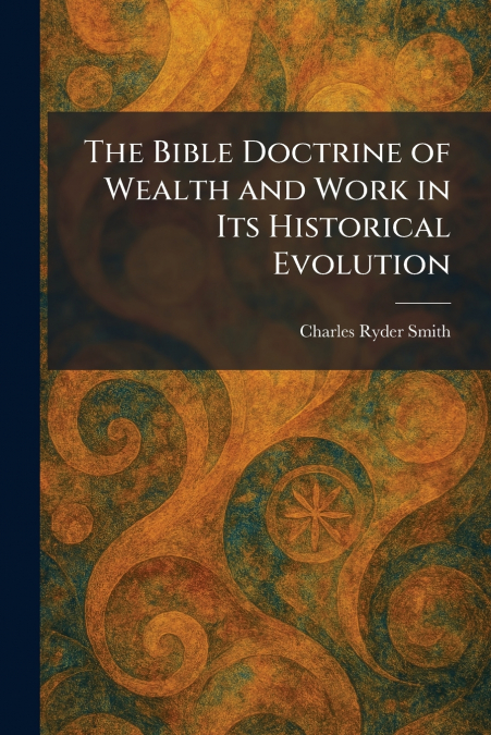 The Bible Doctrine of Wealth and Work in Its Historical Evolution