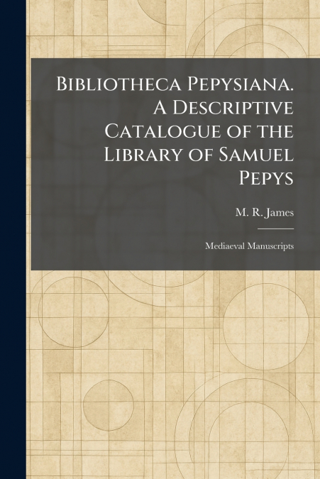 Bibliotheca Pepysiana. A Descriptive Catalogue of the Library of Samuel Pepys