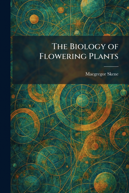 The Biology of Flowering Plants