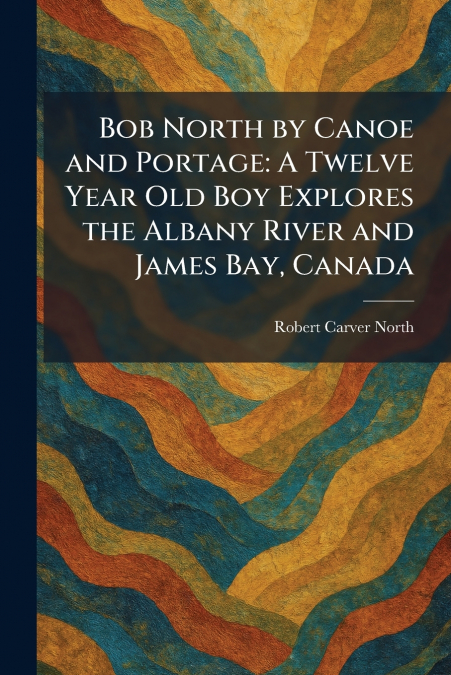 Bob North by Canoe and Portage