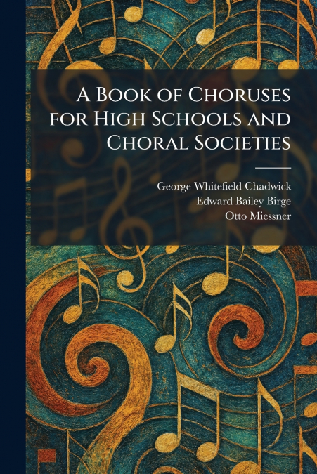 A Book of Choruses for High Schools and Choral Societies