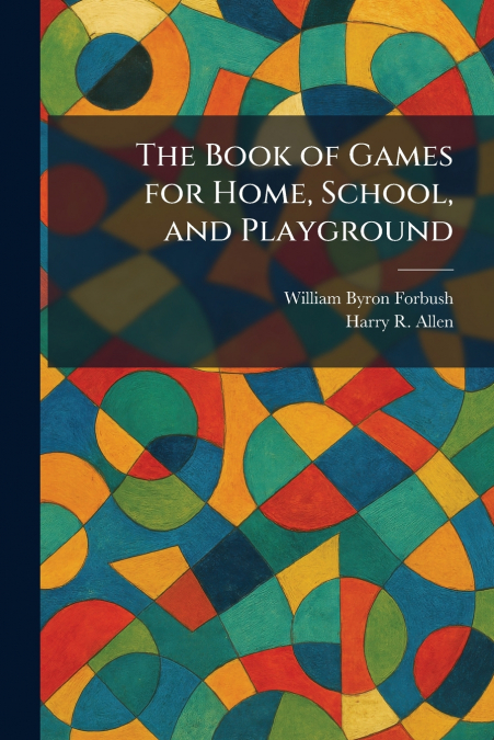 The Book of Games for Home, School, and Playground