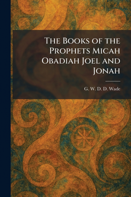 The Books of the Prophets Micah Obadiah Joel and Jonah