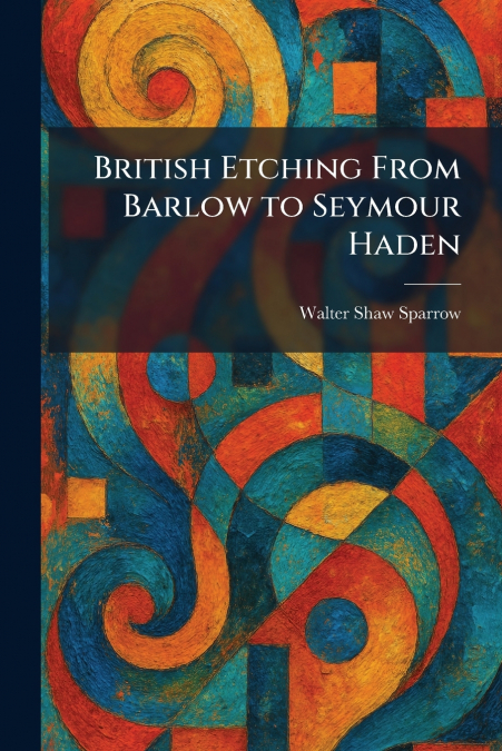 British Etching From Barlow to Seymour Haden