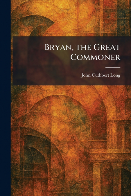 Bryan, the Great Commoner