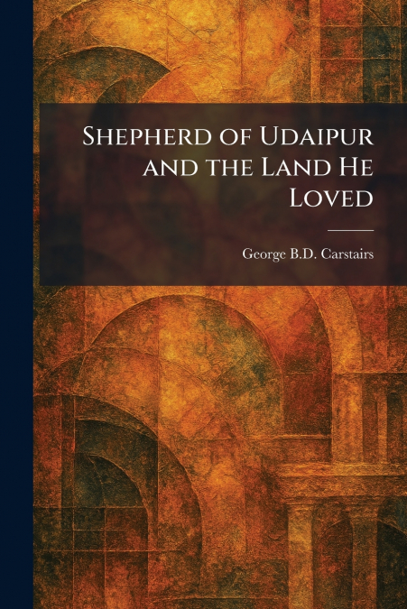 Shepherd of Udaipur and the Land He Loved