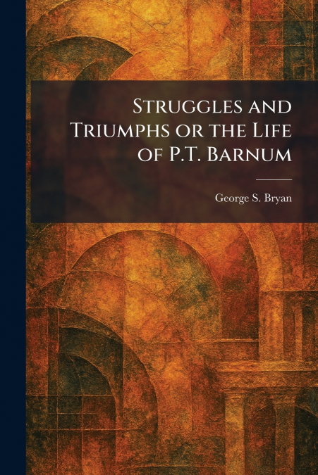Struggles and Triumphs or the Life of P.T. Barnum