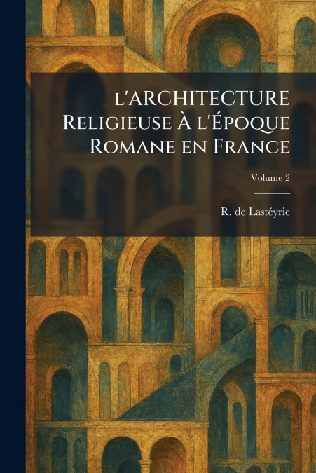 l’ARCHITECTURE Religieuse Ã l’Ãpoque Romane en France