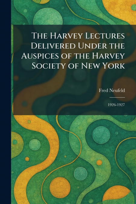 The Harvey Lectures Delivered Under the Auspices of the Harvey Society of New York