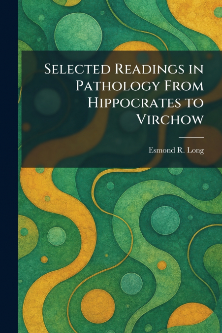 Selected Readings in Pathology From Hippocrates to Virchow