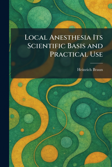 Local Anesthesia Its Scientific Basis and Practical Use