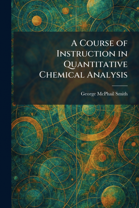 A Course of Instruction in Quantitative Chemical Analysis