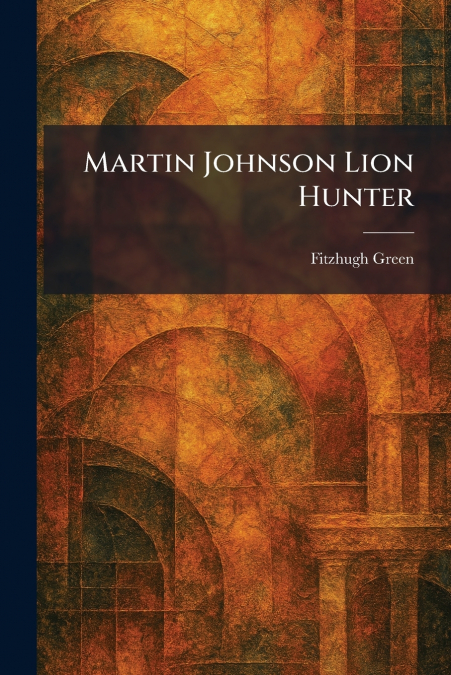 Martin Johnson Lion Hunter