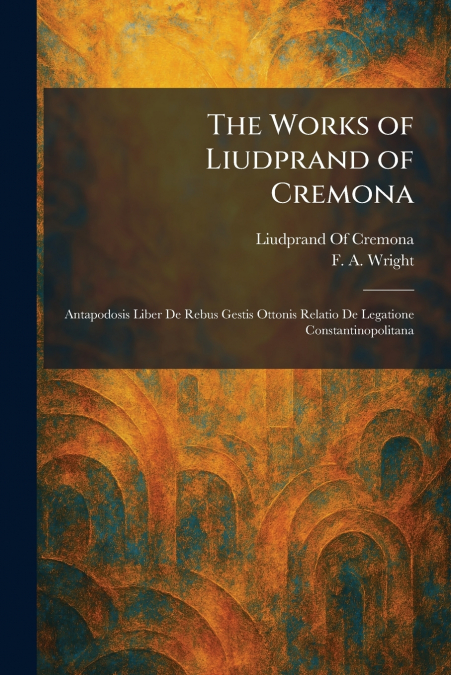 The Works of Liudprand of Cremona