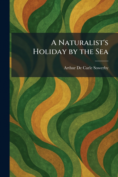A Naturalist’s Holiday by the Sea