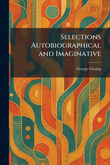 Selections Autobiographical and Imaginative