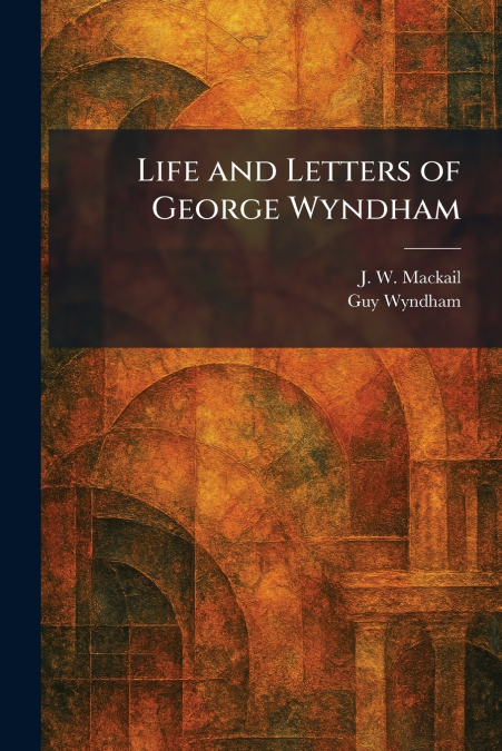 Life and Letters of George Wyndham
