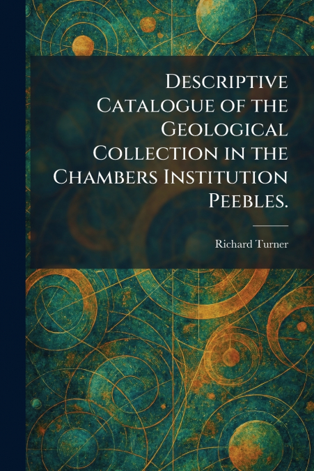 Descriptive Catalogue of the Geological Collection in the Chambers Institution Peebles.