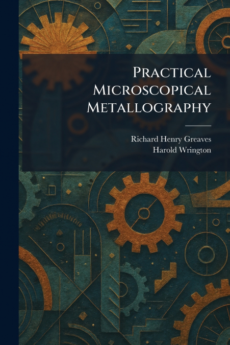 Practical Microscopical Metallography