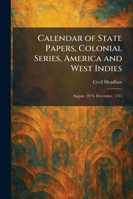 Calendar of State Papers, Colonial Series, America and West Indies