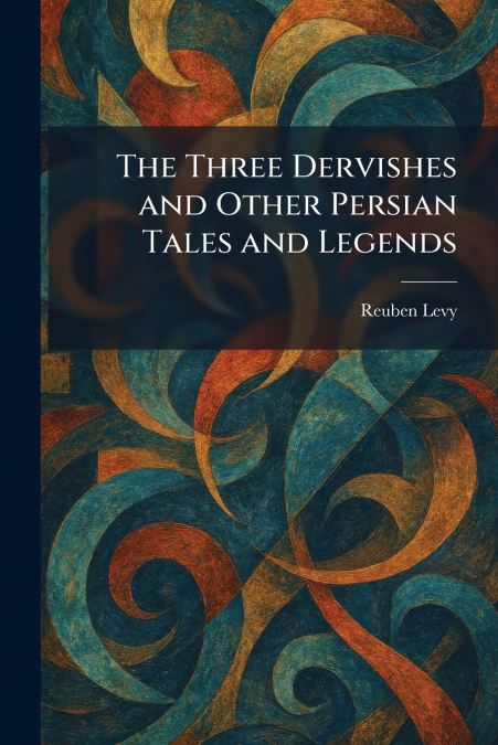The Three Dervishes and Other Persian Tales and Legends
