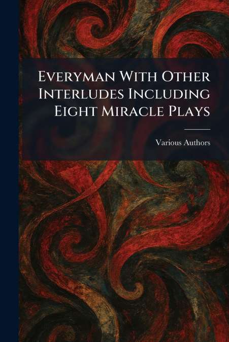 Everyman With Other Interludes Including Eight Miracle Plays