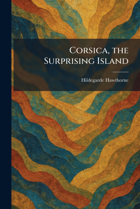 Corsica, the Surprising Island