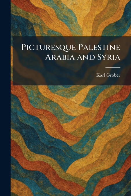 Picturesque Palestine Arabia and Syria