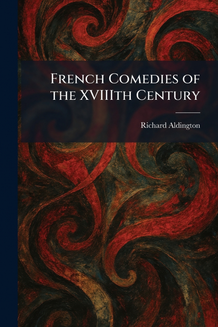 French Comedies of the XVIIIth Century