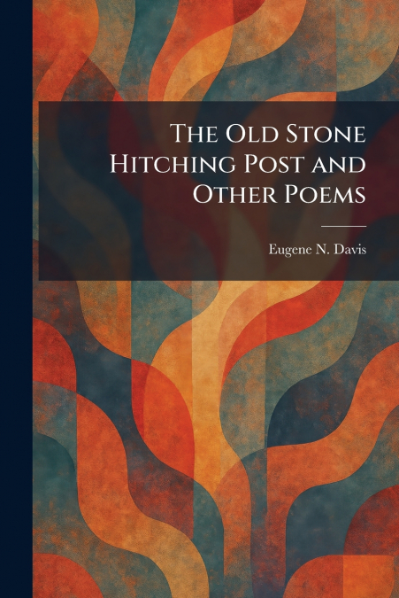 The Old Stone Hitching Post and Other Poems