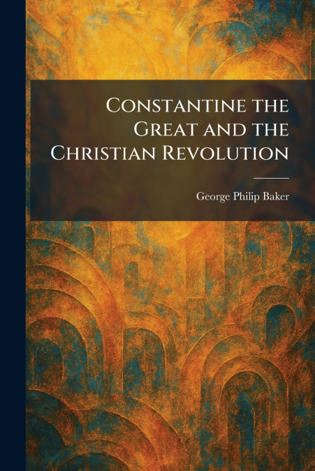 Constantine the Great and the Christian Revolution