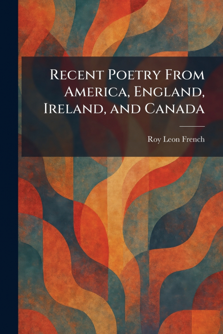 Recent Poetry From America, England, Ireland, and Canada