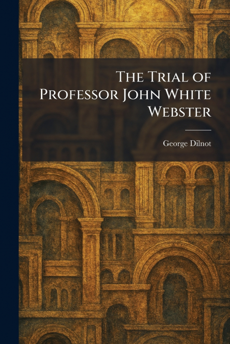 The Trial of Professor John White Webster