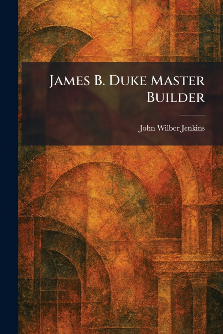 James B. Duke Master Builder