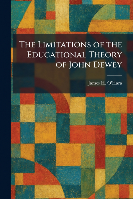 The Limitations of the Educational Theory of John Dewey