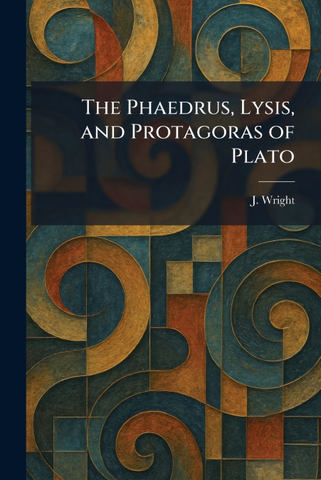The Phaedrus, Lysis, and Protagoras of Plato