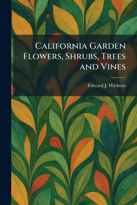 California Garden Flowers, Shrubs, Trees and Vines